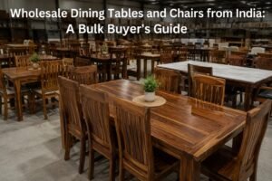Wholesale Dining Tables and Chairs from India A Bulk Buyer's Guide